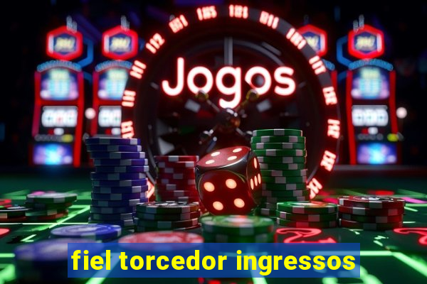 fiel torcedor ingressos